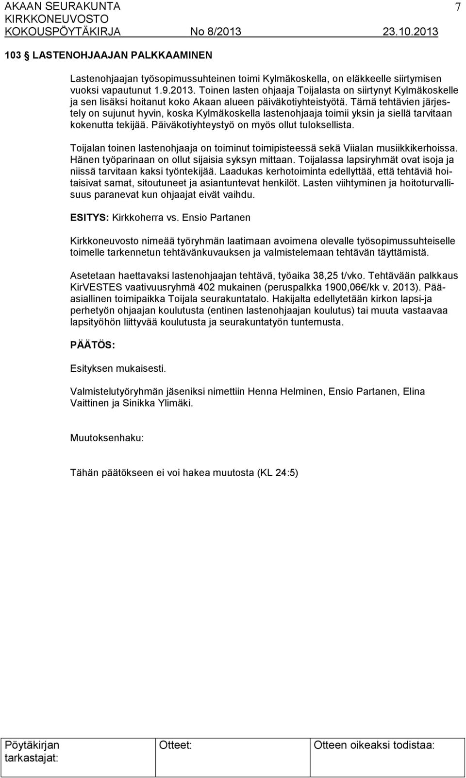 Tämä tehtävien järjestely on sujunut hyvin, koska Kylmäkoskella lastenohjaaja toimii yksin ja siellä tarvitaan kokenutta tekijää. Päiväkotiyhteystyö on myös ollut tuloksellista.