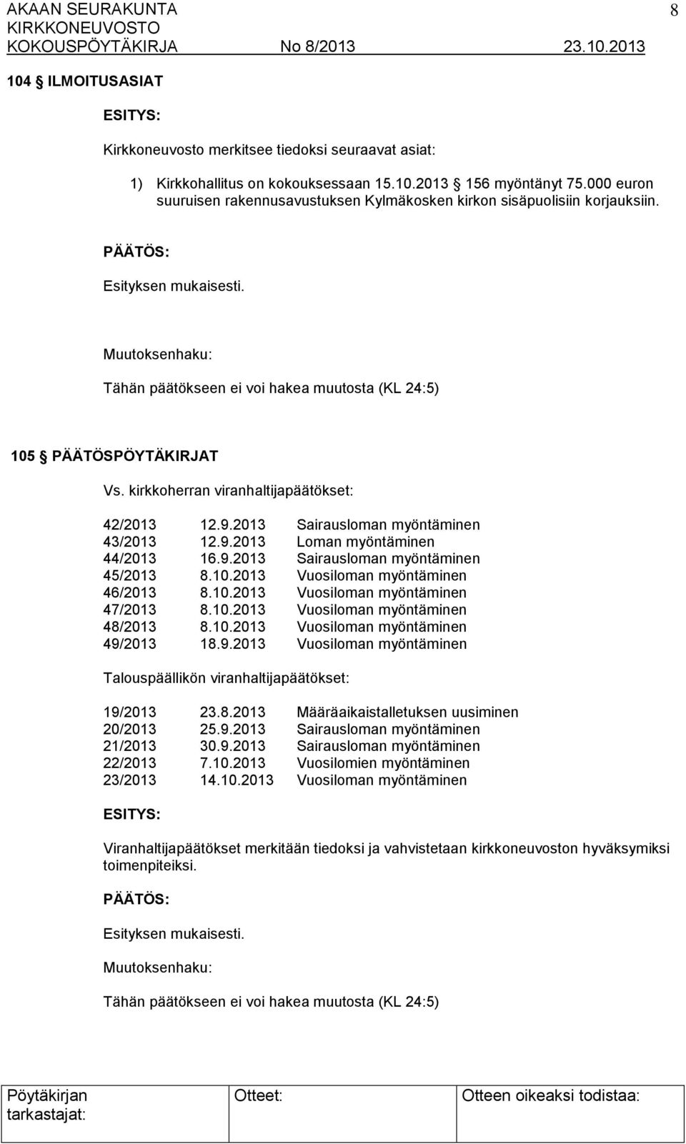 2013 Sairausloman myöntäminen 43/2013 12.9.2013 Loman myöntäminen 44/2013 16.9.2013 Sairausloman myöntäminen 45/2013 8.10.2013 Vuosiloman myöntäminen 46/2013 8.10.2013 Vuosiloman myöntäminen 47/2013 8.