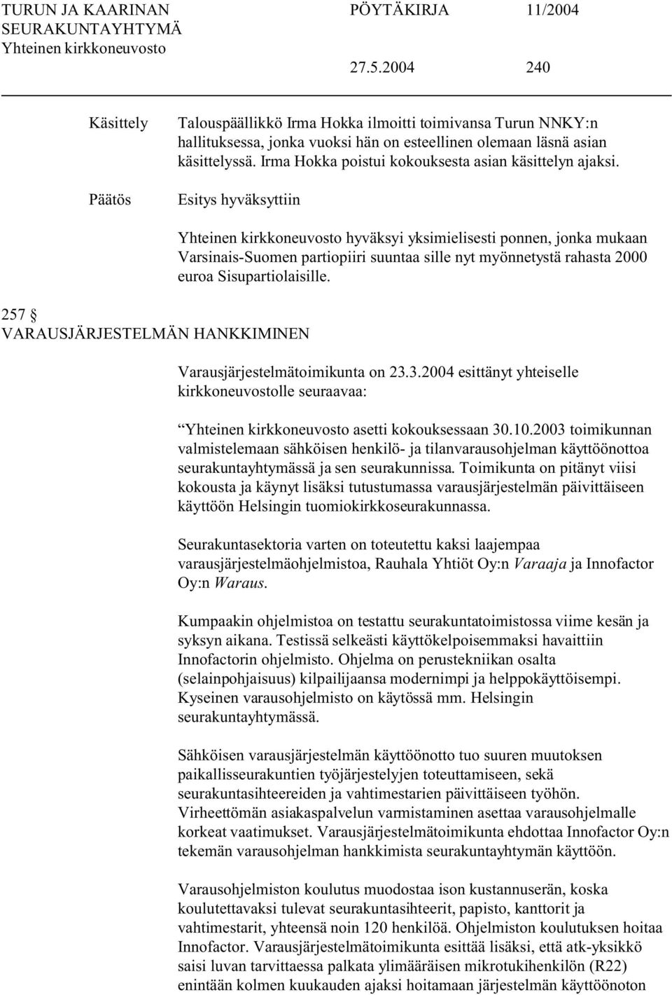 hyväksyttiin 257 VARAUJÄRJETELMÄN HANKKIMINEN hyväksyi yksimielisesti ponnen, jonka mukaan Varsinais-uomen partiopiiri suuntaa sille nyt myönnetystä rahasta 2000 euroa isupartiolaisille.