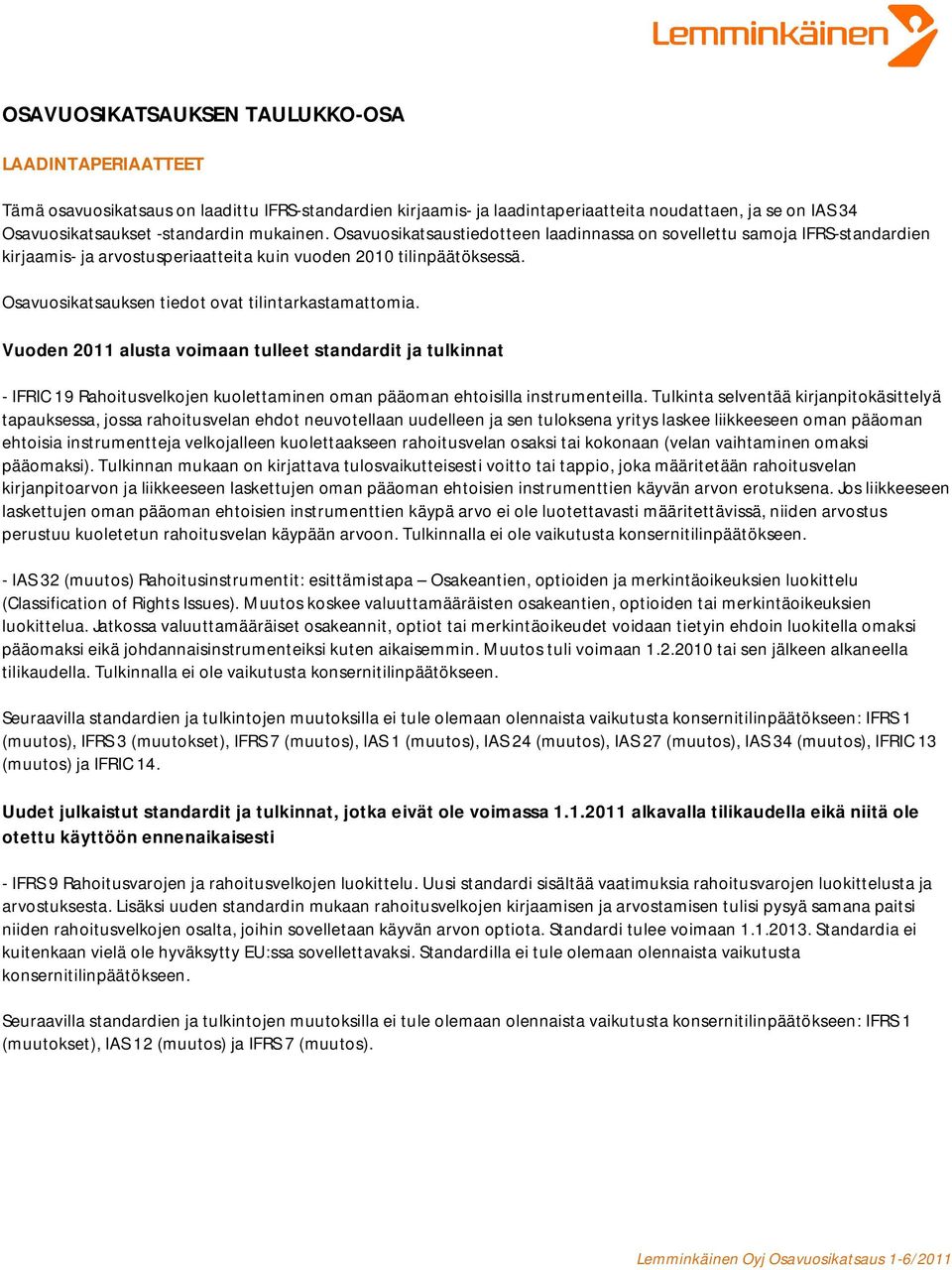 Osavuosikatsauksen tiedot ovat tilintarkastamattomia. Vuoden 2011 alusta voimaan tulleet standardit ja tulkinnat - IFRIC 19 Rahoitusvelkojen kuolettaminen oman pääoman ehtoisilla instrumenteilla.