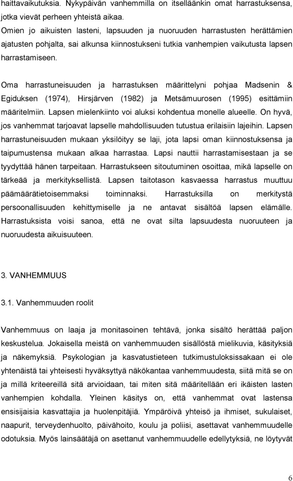 Oma harrastuneisuuden ja harrastuksen määrittelyni pohjaa Madsenin & Egiduksen (1974), Hirsjärven (1982) ja Metsämuurosen (1995) esittämiin määritelmiin.