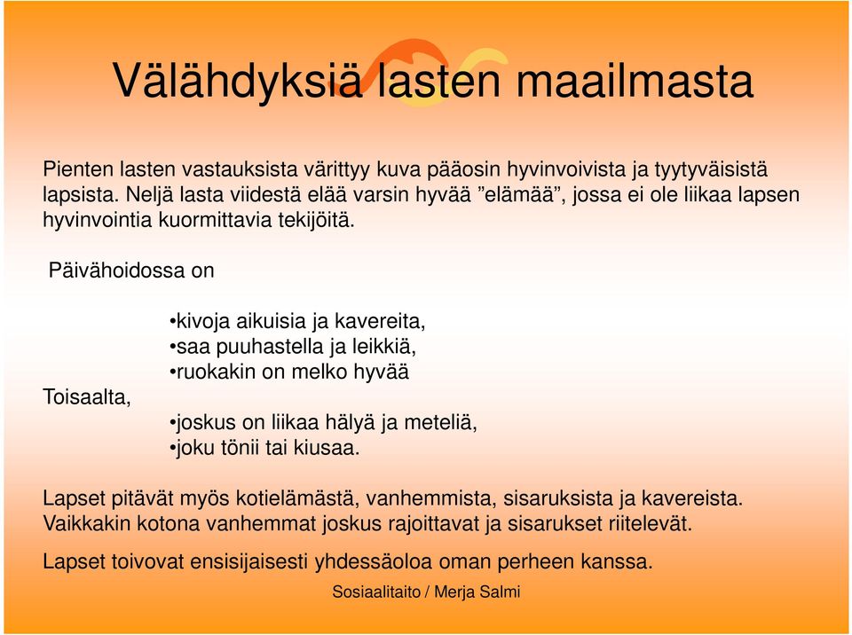 Päivähoidossa on Toisaalta, kivoja aikuisia ja kavereita, saa puuhastella ja leikkiä, ruokakin on melko hyvää joskus on liikaa hälyä ja meteliä,