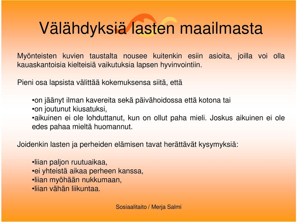 aikuinen ei ole lohduttanut, kun on ollut paha mieli. Joskus aikuinen ei ole edes pahaa mieltä huomannut.