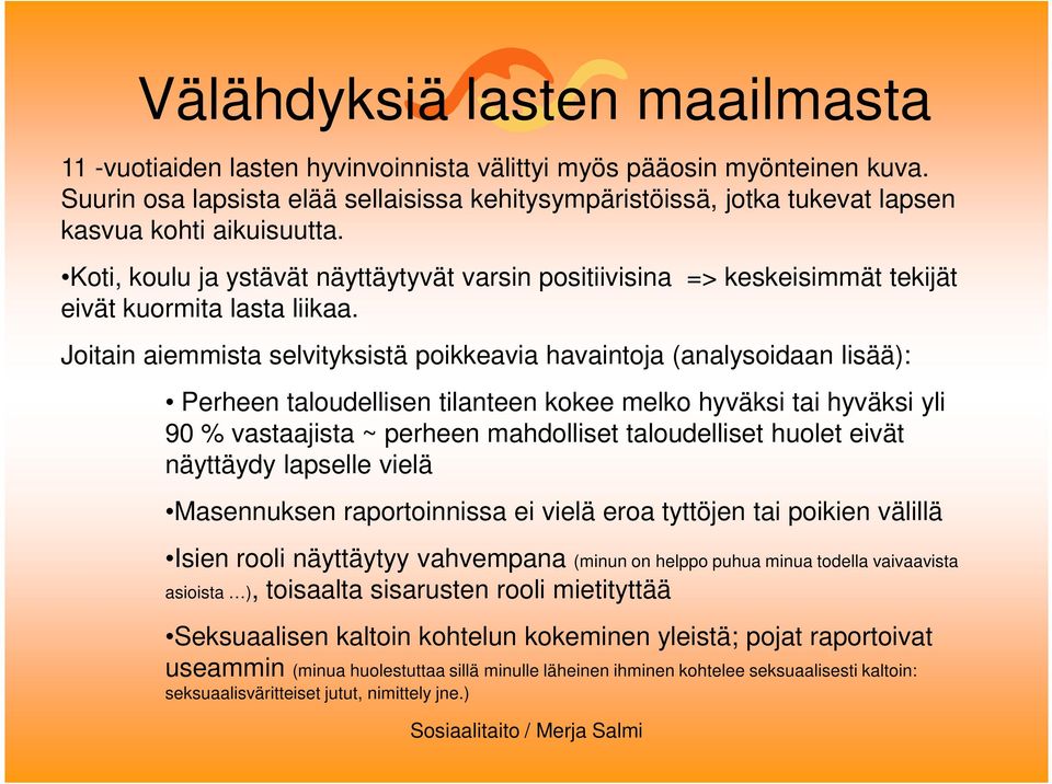 Joitain aiemmista selvityksistä poikkeavia havaintoja (analysoidaan lisää): Perheen taloudellisen tilanteen kokee melko hyväksi tai hyväksi yli 90 % vastaajista ~ perheen mahdolliset taloudelliset