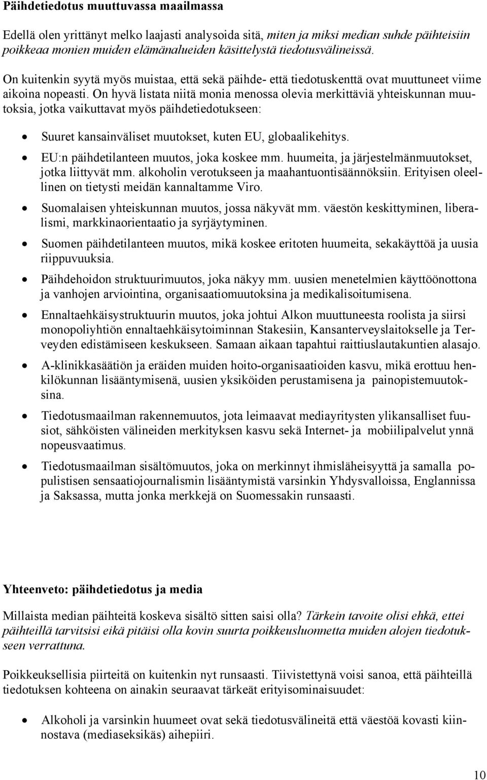 On hyvä listata niitä monia menossa olevia merkittäviä yhteiskunnan muutoksia, jotka vaikuttavat myös päihdetiedotukseen: Suuret kansainväliset muutokset, kuten EU, globaalikehitys.