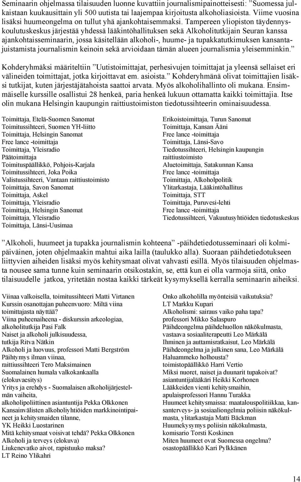 Tampereen yliopiston täydennyskoulutuskeskus järjestää yhdessä lääkintöhallituksen sekä Alkoholitutkijain Seuran kanssa ajankohtaisseminaarin, jossa käsitellään alkoholi-, huume- ja