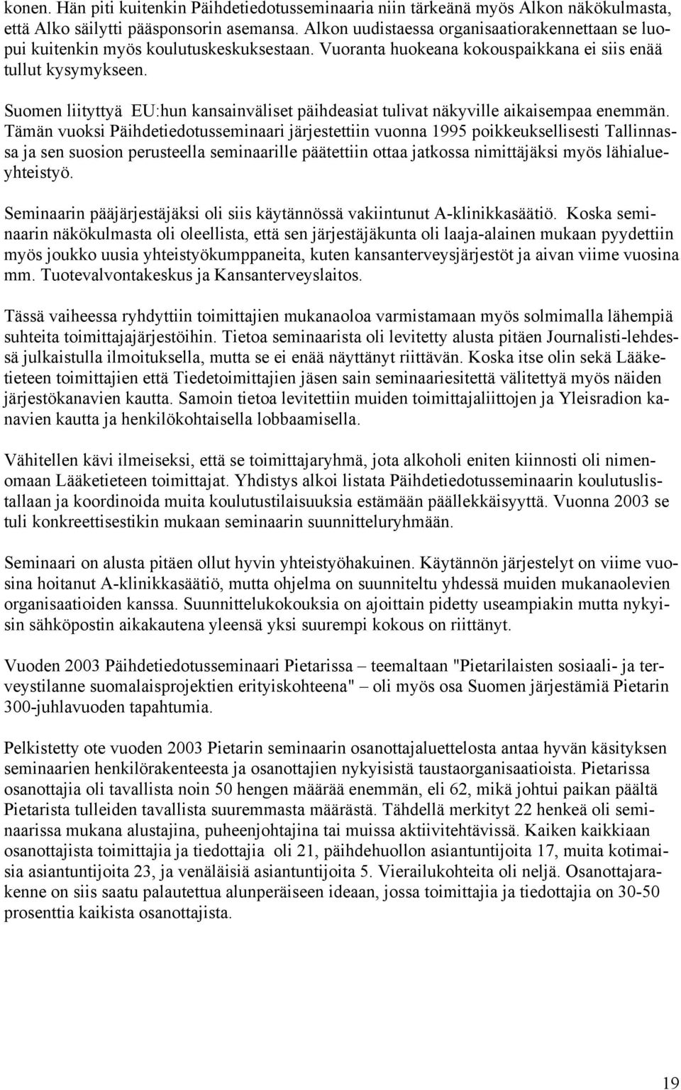 Suomen liityttyä EU:hun kansainväliset päihdeasiat tulivat näkyville aikaisempaa enemmän.