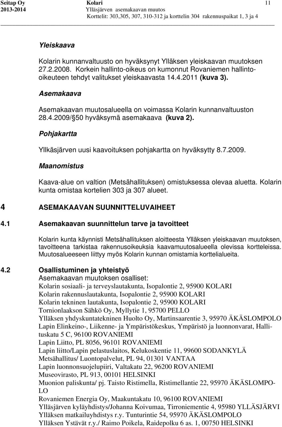 Pohjakartta Yllkäsjärven uusi kaavoituksen pohjakartta on hyväksytty 8.7.2009. Maanomistus Kaava-alue on valtion (Metsähallituksen) omistuksessa olevaa aluetta.