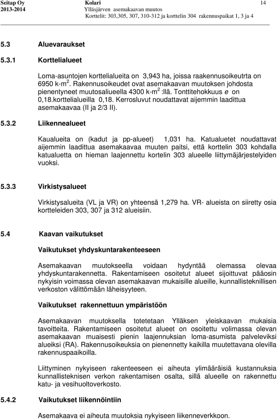 Kerrosluvut noudattavat aijemmin laadittua asemakaavaa (II ja 2/3 II). 5.3.2 Liikennealueet Kaualueita on (kadut ja pp-alueet) 1,031 ha.