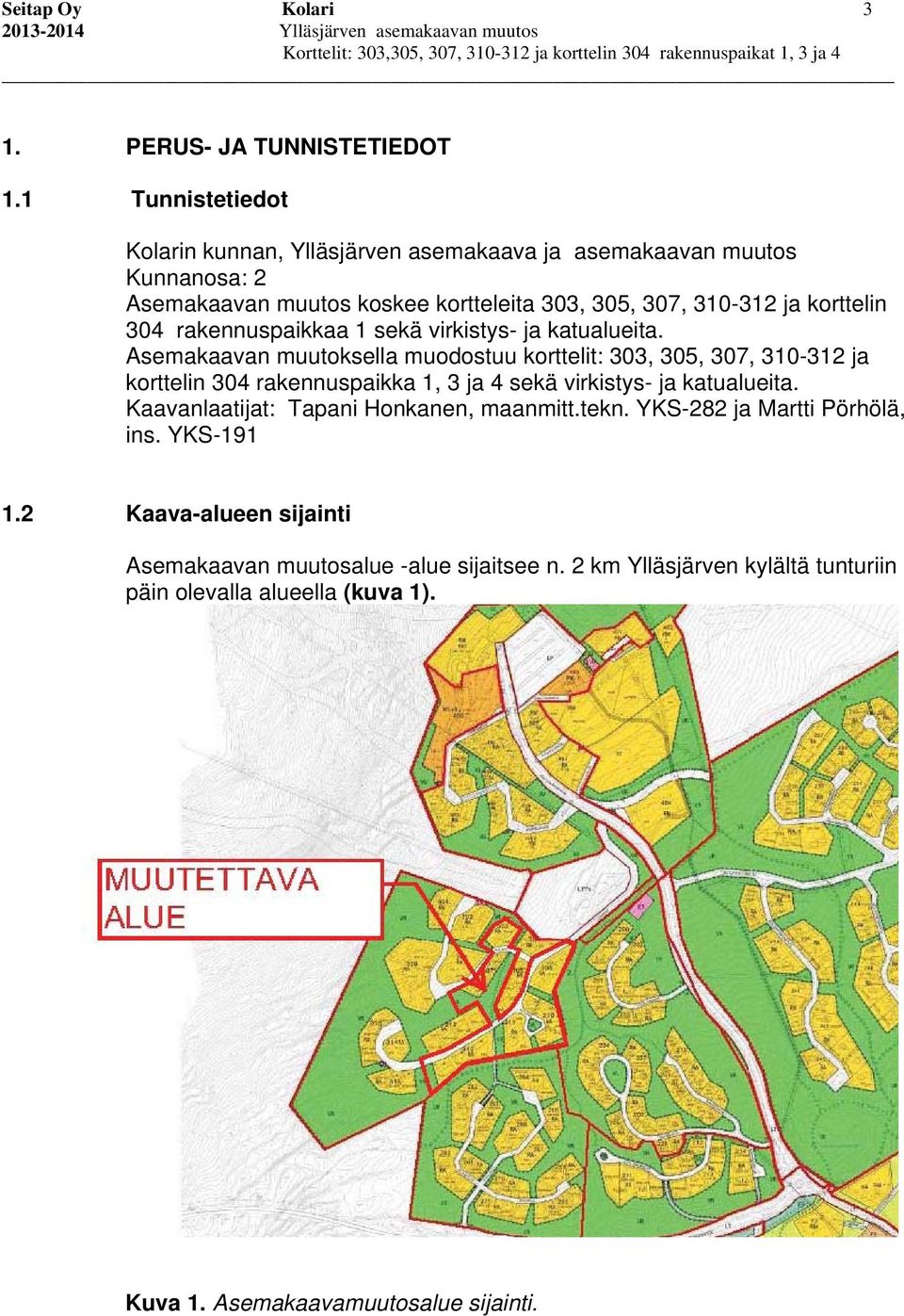 304 rakennuspaikkaa 1 sekä virkistys- ja katualueita.