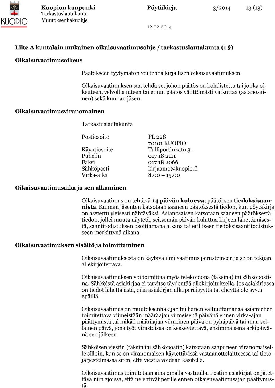 Oikaisuvaatimuksen saa tehdä se, johon päätös on kohdistettu tai jonka oikeuteen, velvollisuuteen tai etuun päätös välittömästi vaikuttaa (asianosainen) sekä kunnan jäsen.