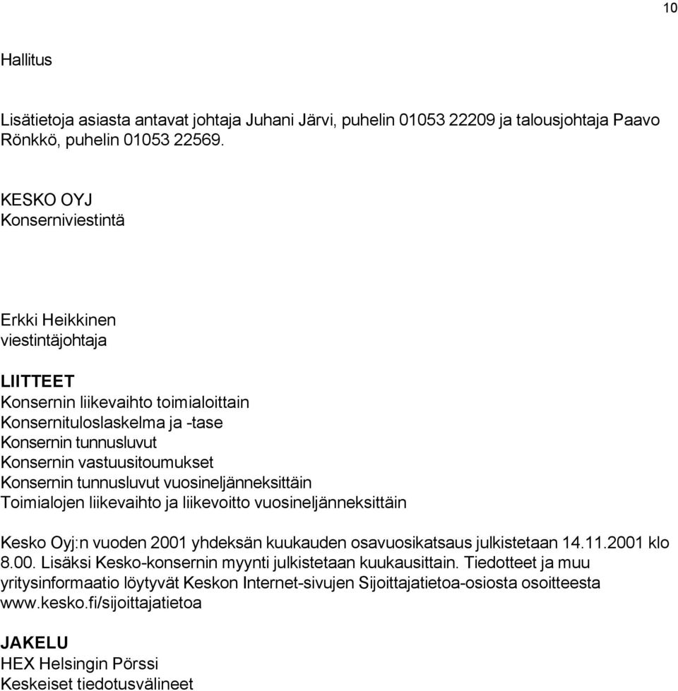 Konsernin tunnusluvut vuosineljänneksittäin Toimialojen liikevaihto ja liikevoitto vuosineljänneksittäin Kesko Oyj:n vuoden 2001 yhdeksän kuukauden osavuosikatsaus julkistetaan 14.11.