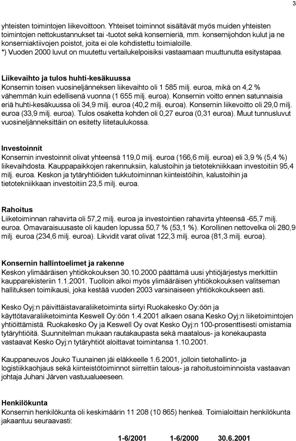 Liikevaihto ja tulos huhti-kesäkuussa Konsernin toisen vuosineljänneksen liikevaihto oli 1 585 milj. euroa, mikä on 4,2 % vähemmän kuin edellisenä vuonna (1 655 milj. euroa).