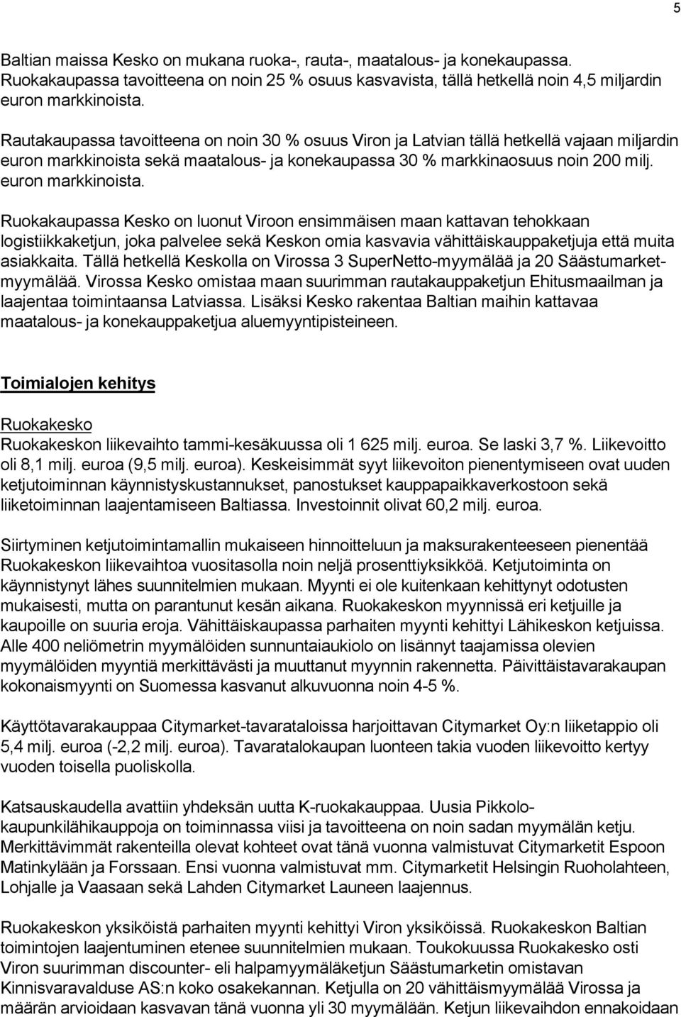 sekä maatalous- ja konekaupassa 30 % markkinaosuus noin 200 milj. euron markkinoista.