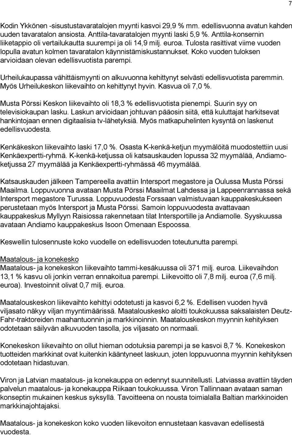 Koko vuoden tuloksen arvioidaan olevan edellisvuotista parempi. Urheilukaupassa vähittäismyynti on alkuvuonna kehittynyt selvästi edellisvuotista paremmin.