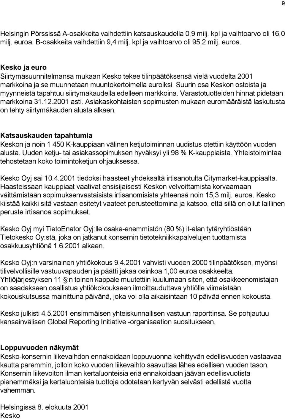 Kesko ja euro Siirtymäsuunnitelmansa mukaan Kesko tekee tilinpäätöksensä vielä vuodelta 2001 markkoina ja se muunnetaan muuntokertoimella euroiksi.