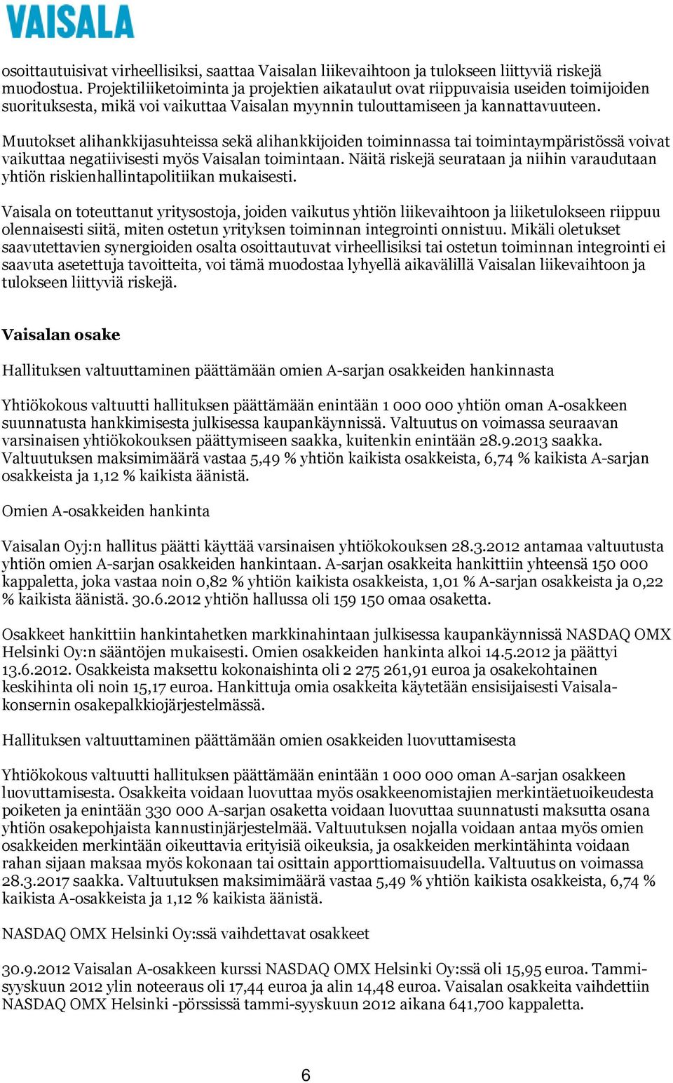 Muutokset alihankkijasuhteissa sekä alihankkijoiden toiminnassa tai toimintaympäristössä voivat vaikuttaa negatiivisesti myös Vaisalan toimintaan.