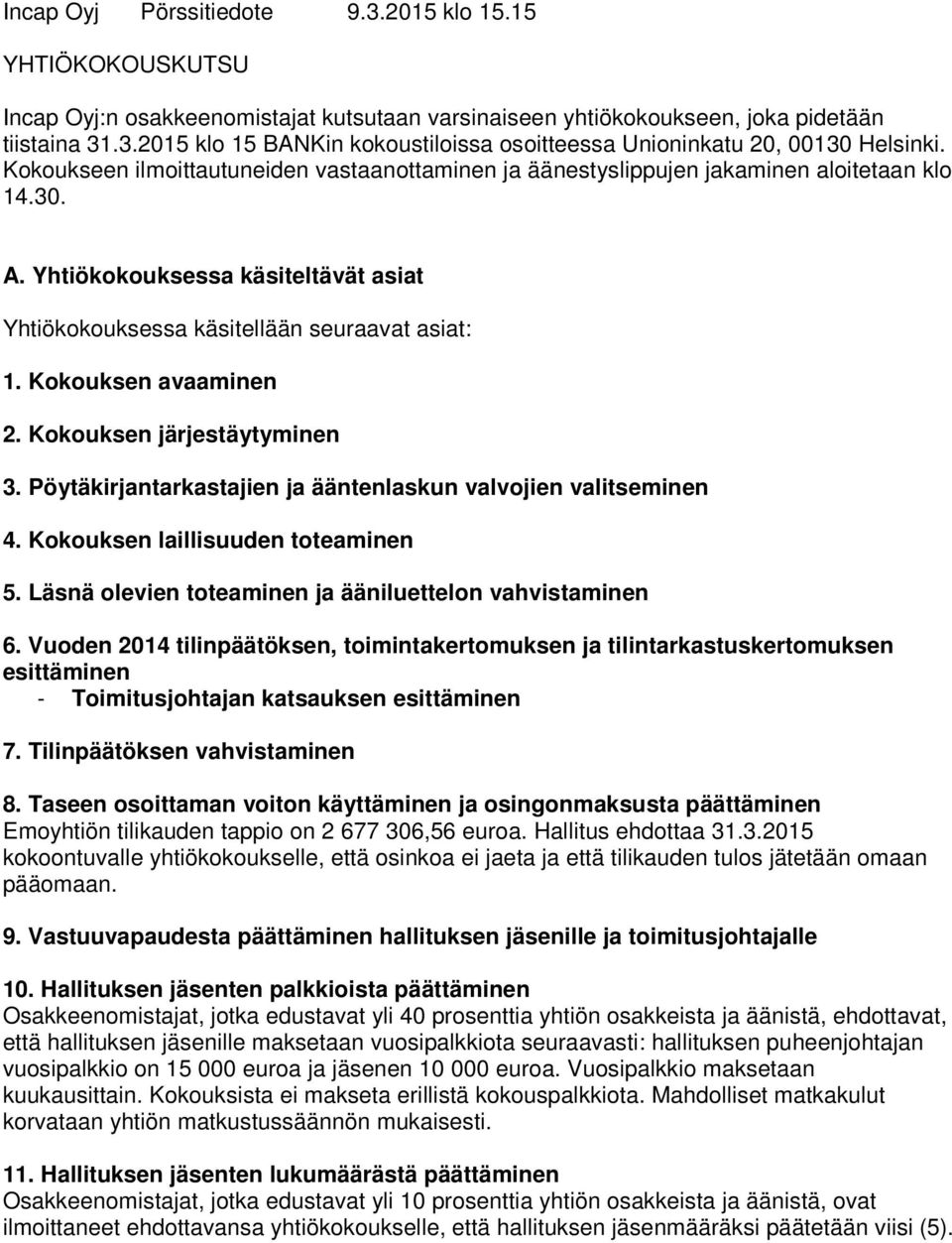 Kokouksen avaaminen 2. Kokouksen järjestäytyminen 3. Pöytäkirjantarkastajien ja ääntenlaskun valvojien valitseminen 4. Kokouksen laillisuuden toteaminen 5.