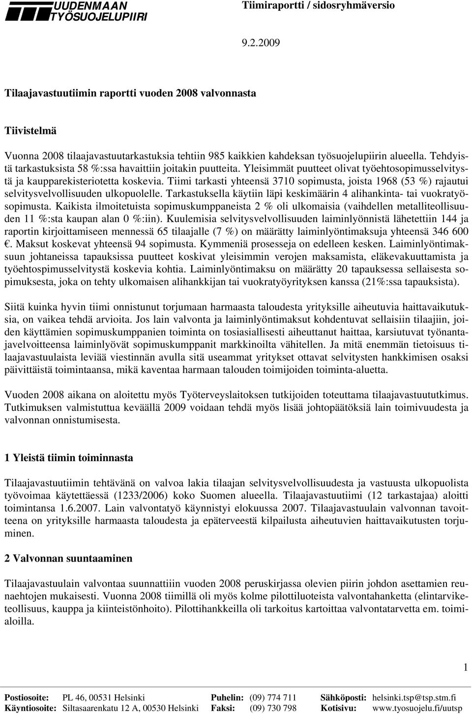 Tehdyistä tarkastuksista 58 %:ssa havaittiin joitakin puutteita. Yleisimmät puutteet olivat työehtosopimusselvitystä ja kaupparekisteriotetta koskevia.