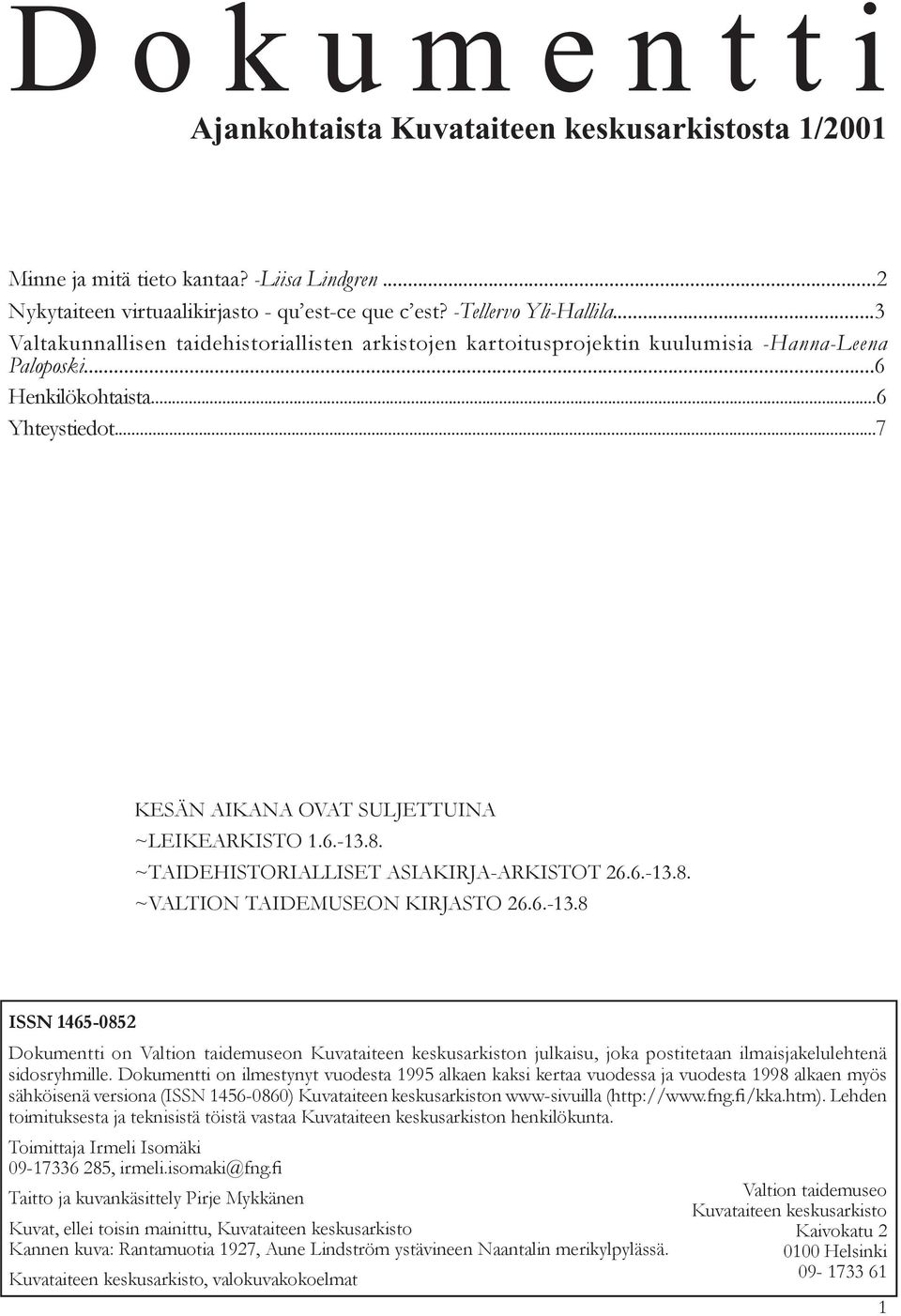 8. ~TAIDEHISTORIALLISET ASIAKIRJA-ARKISTOT 26.6.-13.8. ~VALTION TAIDEMUSEON KIRJASTO 26.6.-13.8 ISSN 1465-0852 Dokumentti on Valtion taidemuseon Kuvataiteen keskusarkiston julkaisu, joka postitetaan ilmaisjakelulehtenä sidosryhmille.