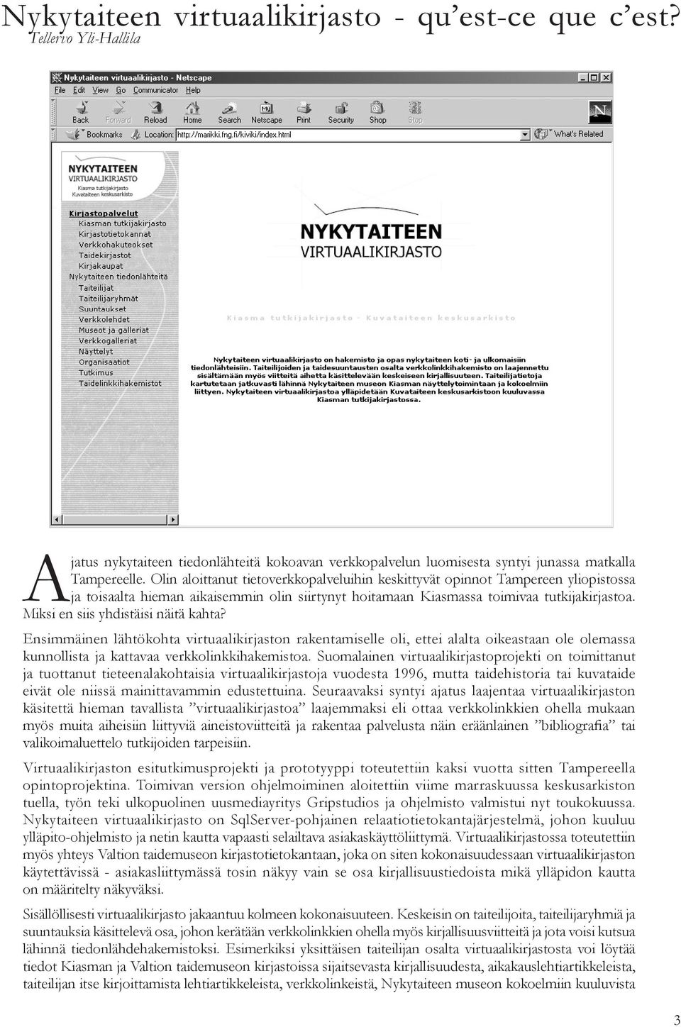 Miksi en siis yhdistäisi näitä kahta? Ensimmäinen lähtökohta virtuaalikirjaston rakentamiselle oli, ettei alalta oikeastaan ole olemassa kunnollista ja kattavaa verkkolinkkihakemistoa.