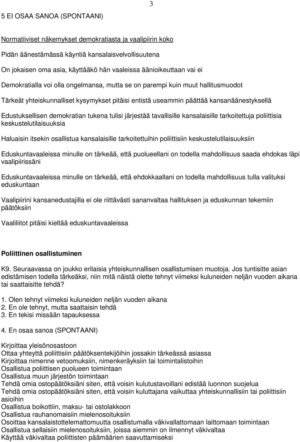 järjestää tavallisille kansalaisille tarkoitettuja poliittisia keskustelutilaisuuksia Haluaisin itsekin osallistua kansalaisille tarkoitettuihin poliittisiin keskustelutilaisuuksiin