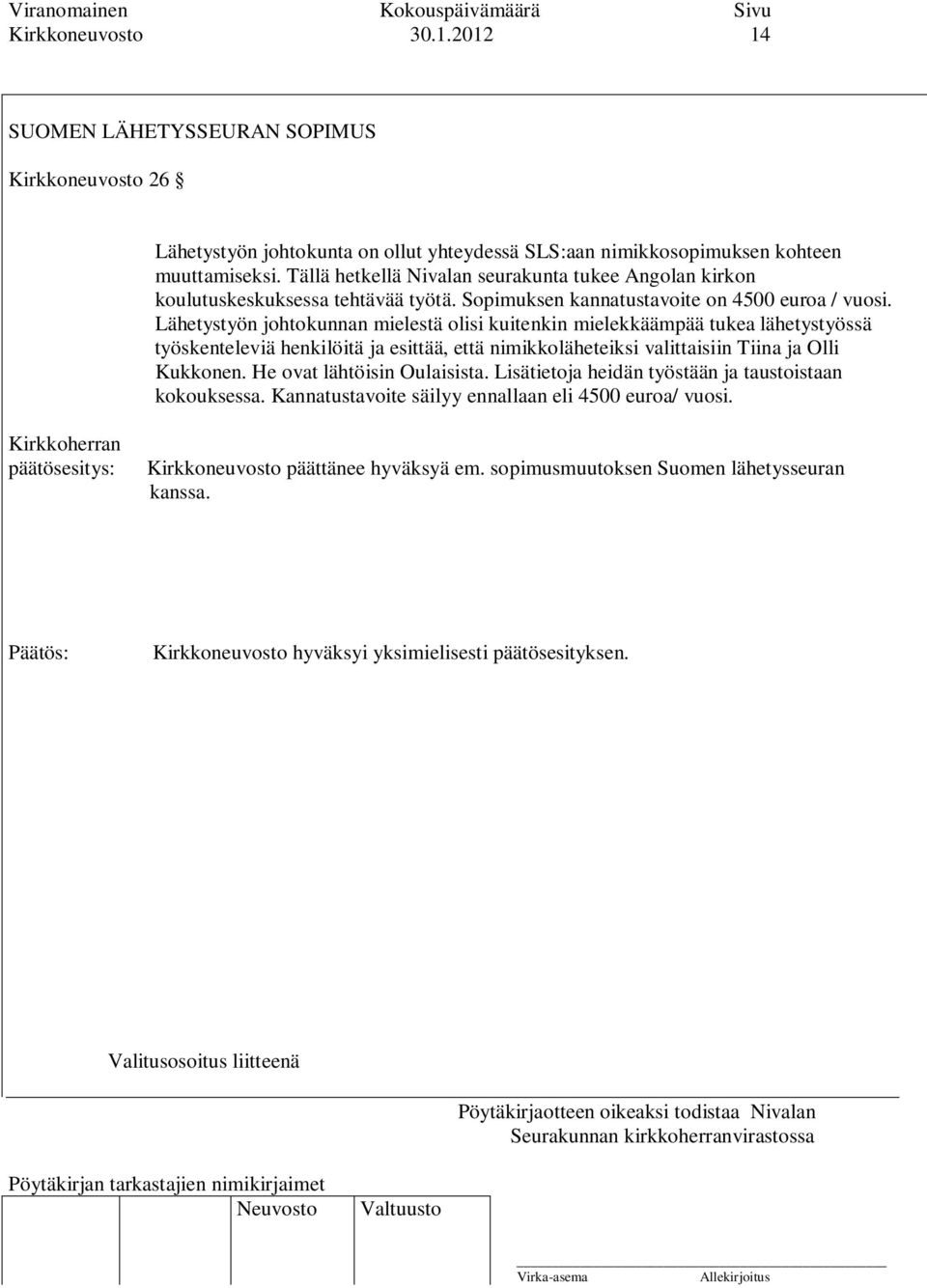 Lähetystyön johtokunnan mielestä olisi kuitenkin mielekkäämpää tukea lähetystyössä työskenteleviä henkilöitä ja esittää, että nimikkoläheteiksi valittaisiin Tiina ja Olli Kukkonen.