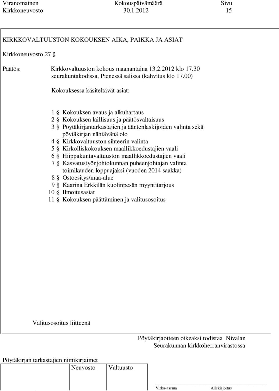 00) Kokouksessa käsiteltävät asiat: 1 Kokouksen avaus ja alkuhartaus 2 Kokouksen laillisuus ja päätösvaltaisuus 3 Pöytäkirjantarkastajien ja ääntenlaskijoiden valinta sekä pöytäkirjan