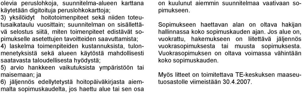 saatavasta taloudellisesta hyödystä; 5) arvio hankkeen vaikutuksista ympäristöön tai maisemaan; ja 6) jäljennös edellytetystä hoitopäiväkirjasta aiemmalta sopimuskaudelta, jos haettu alue tai sen osa