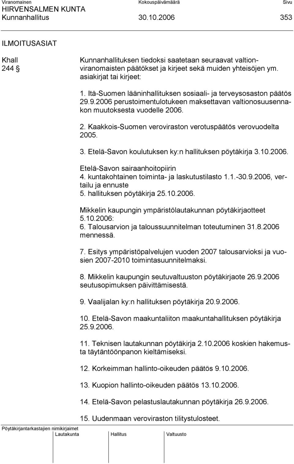 3. Etelä-Savon koulutuksen ky:n hallituksen pöytäkirja 3.10.2006. Etelä-Savon sairaanhoitopiirin 4. kuntakohtainen toiminta- ja laskutustilasto 1.1.-30.9.2006, vertailu ja ennuste 5.