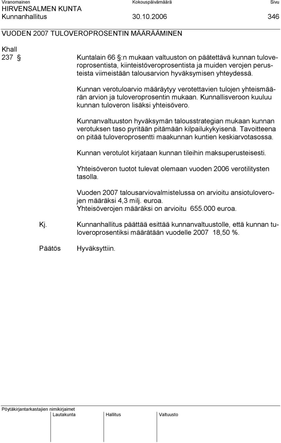 viimeistään talousarvion hyväksymisen yhteydessä. Kunnan verotuloarvio määräytyy verotettavien tulojen yhteismäärän arvion ja tuloveroprosentin mukaan.