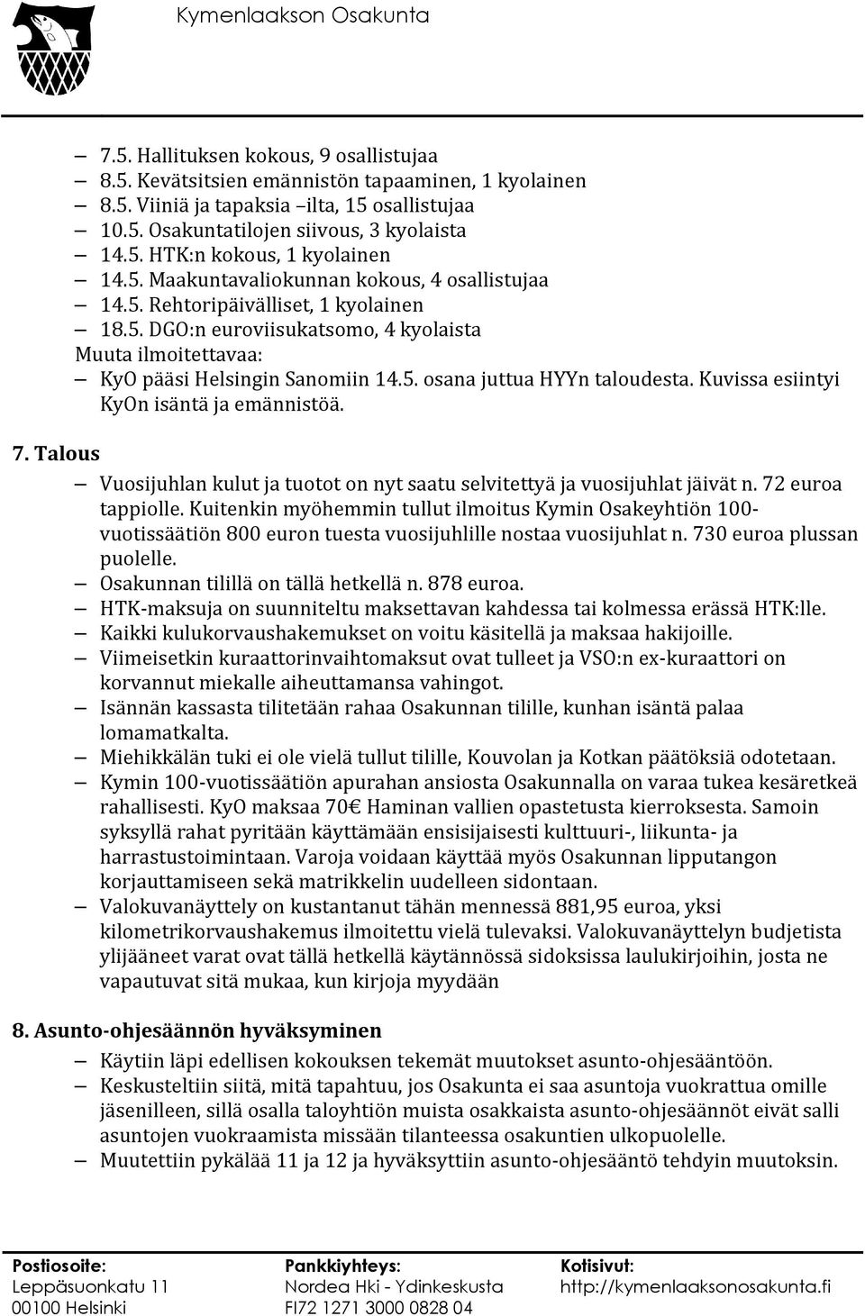 Kuvissa esiintyi KyOn isäntä ja emännistöä. 7. Talous Vuosijuhlan kulut ja tuotot on nyt saatu selvitettyä ja vuosijuhlat jäivät n. 72 euroa tappiolle.