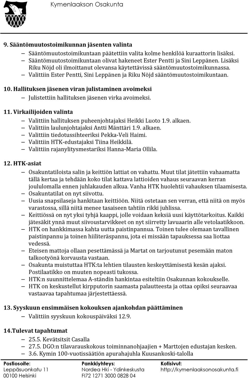 Hallituksen jäsenen viran julistaminen avoimeksi Julistettiin hallituksen jäsenen virka avoimeksi. 11. Virkailijoiden valinta Valittiin hallituksen puheenjohtajaksi Heikki Luoto 1.9. alkaen.