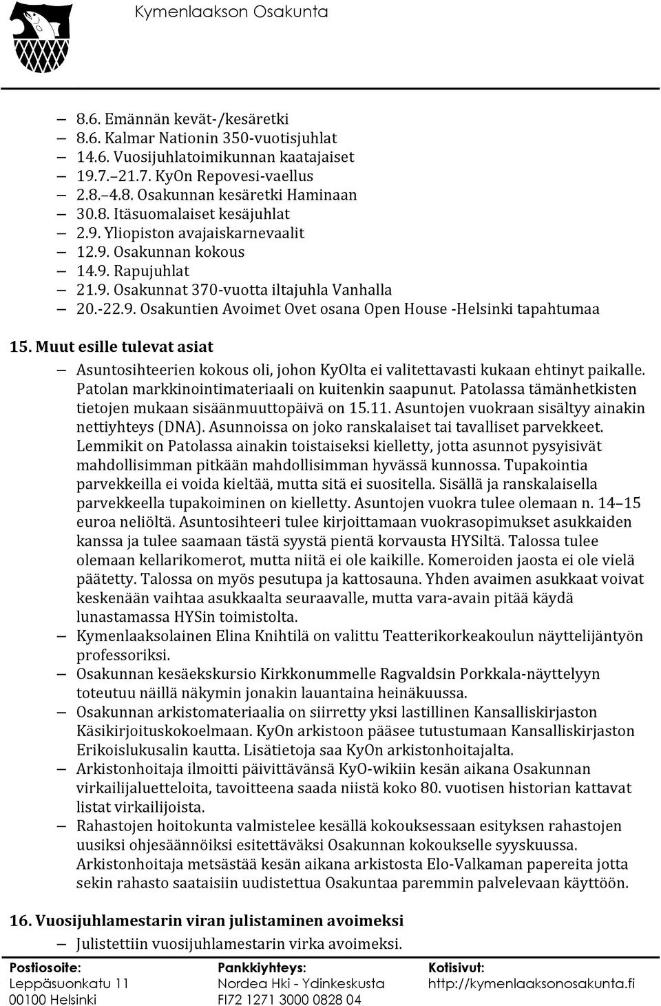 Muut esille tulevat asiat Asuntosihteerien kokous oli, johon KyOlta ei valitettavasti kukaan ehtinyt paikalle. Patolan markkinointimateriaali on kuitenkin saapunut.