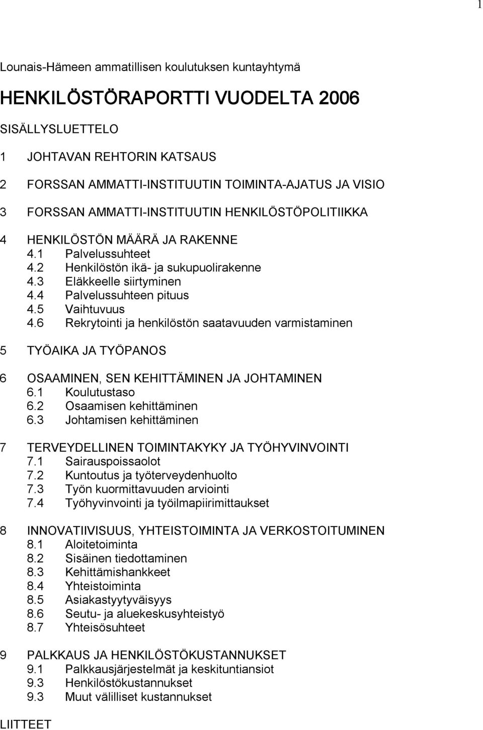 5 Vaihtuvuus 4.6 Rekrytointi ja henkilöstön saatavuuden varmistaminen 5 TYÖAIKA JA TYÖPANOS 6 OSAAMINEN, SEN KEHITTÄMINEN JA JOHTAMINEN 6.1 Koulutustaso 6.2 Osaamisen kehittäminen 6.