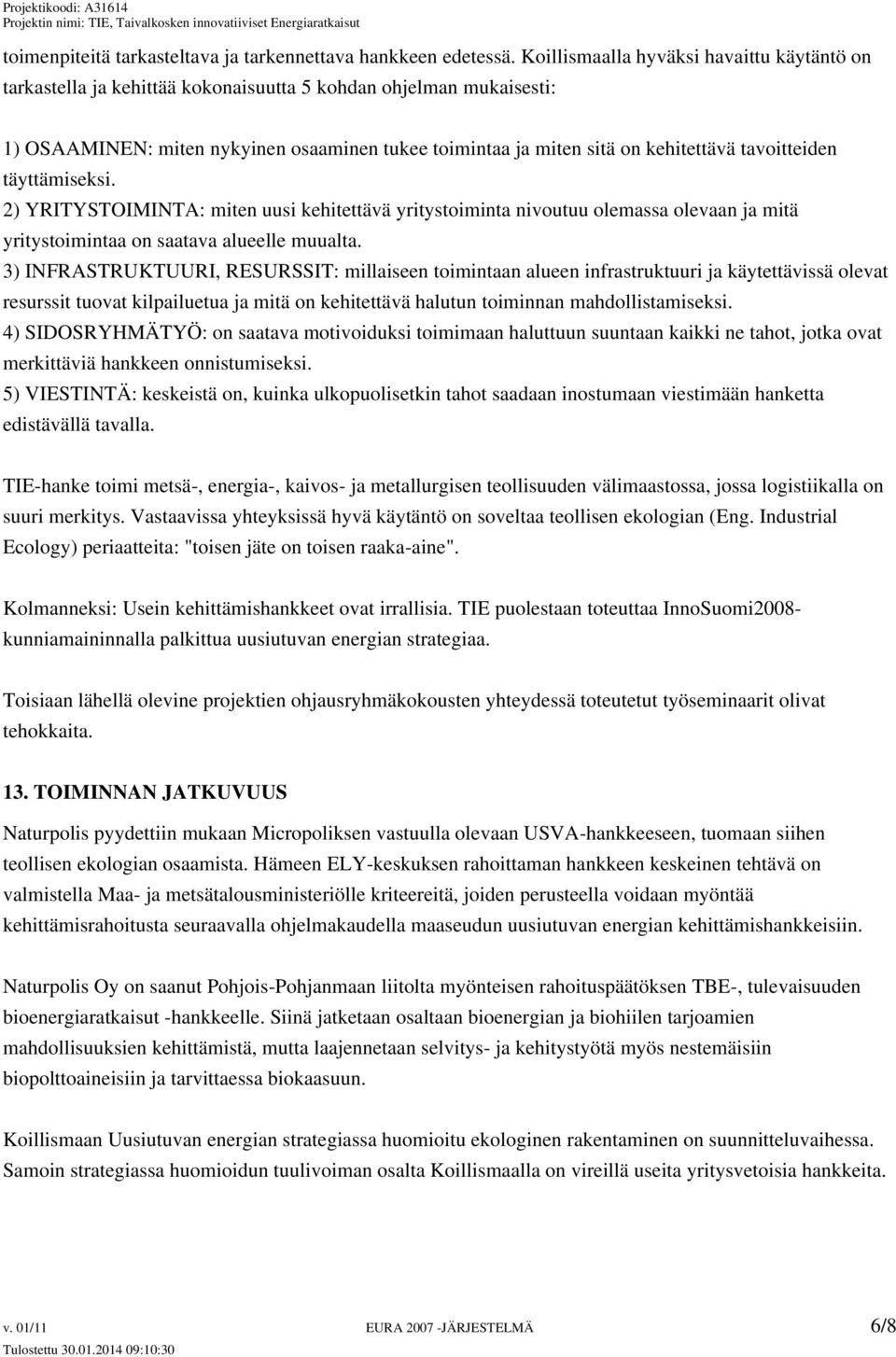 tavoitteiden täyttämiseksi. 2) YRITYSTOIMINTA: miten uusi kehitettävä yritystoiminta nivoutuu olemassa olevaan ja mitä yritystoimintaa on saatava alueelle muualta.