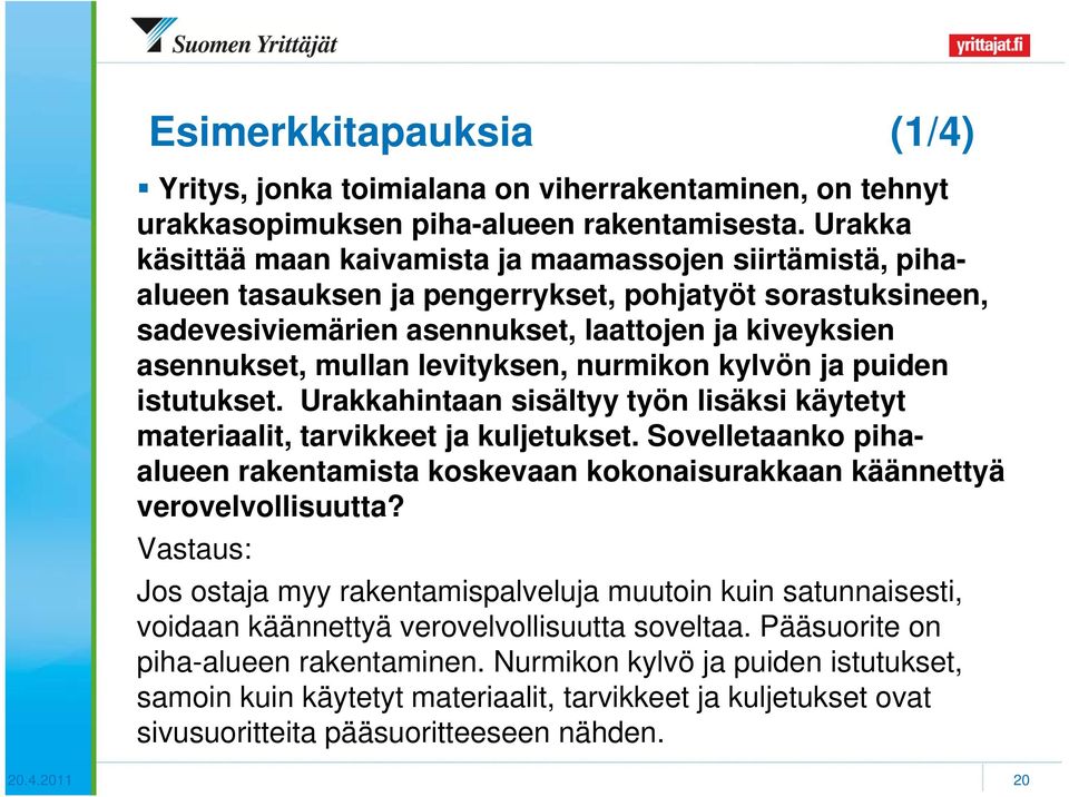 levityksen, nurmikon kylvön ja puiden istutukset. Urakkahintaan sisältyy työn lisäksi käytetyt materiaalit, tarvikkeet ja kuljetukset.