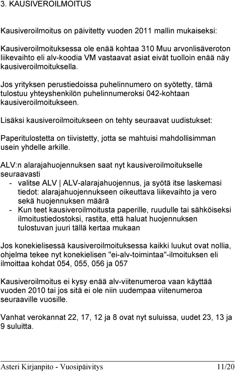 Lisäksi kausiveroilmoitukseen on tehty seuraavat uudistukset: Paperitulostetta on tiivistetty, jotta se mahtuisi mahdollisimman usein yhdelle arkille.