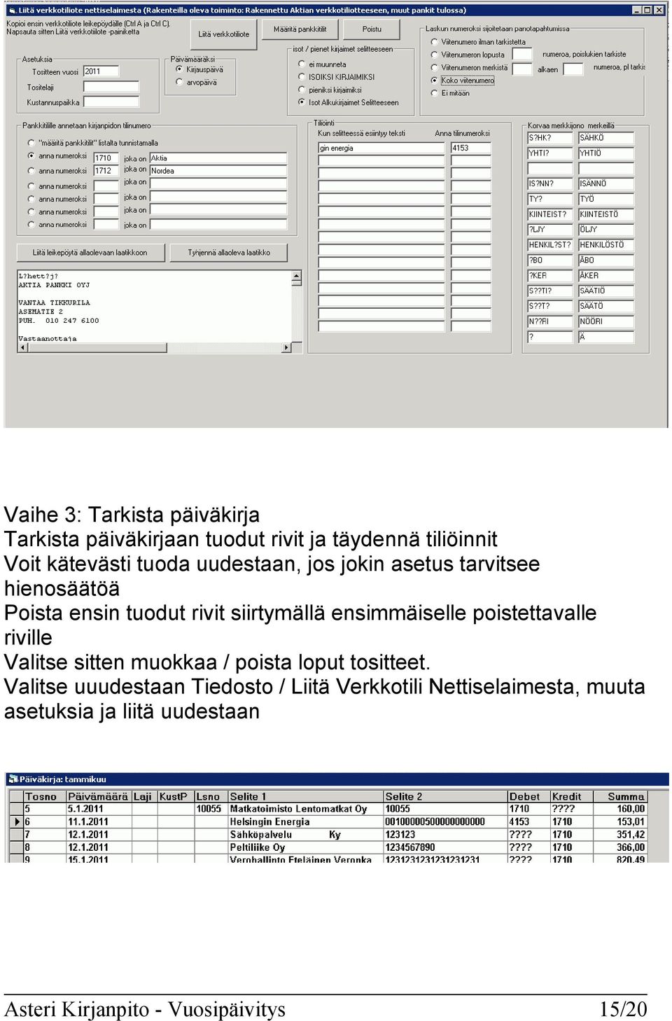 ensimmäiselle poistettavalle riville Valitse sitten muokkaa / poista loput tositteet.