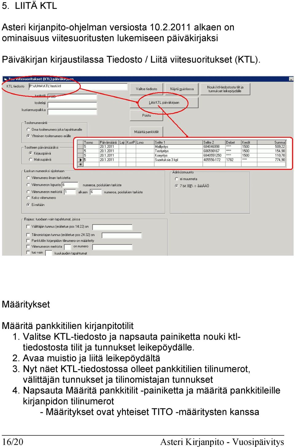 Määritykset Määritä pankkitilien kirjanpitotilit 1. Valitse KTL-tiedosto ja napsauta painiketta nouki ktltiedostosta tilit ja tunnukset leikepöydälle. 2.