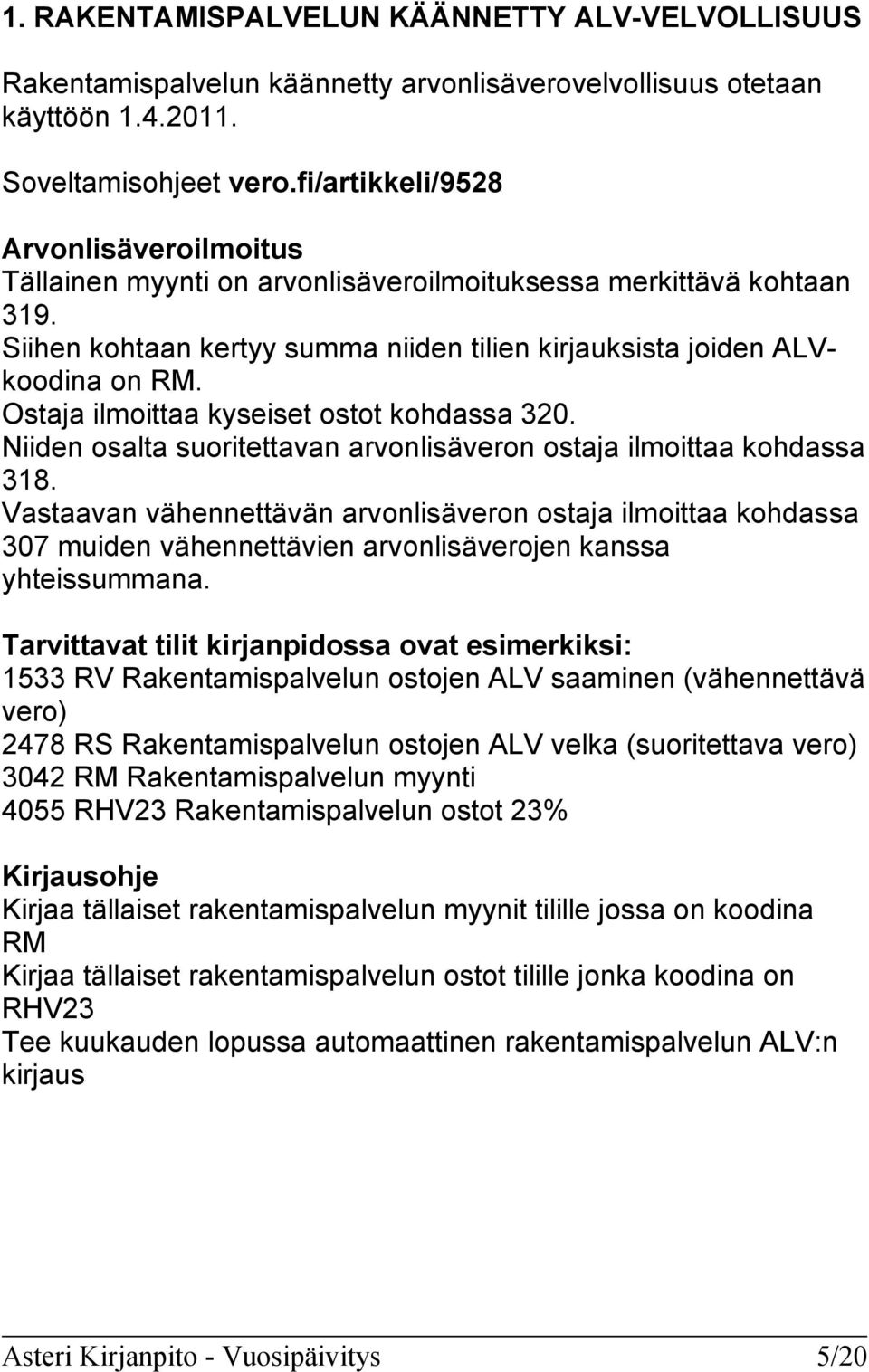 Ostaja ilmoittaa kyseiset ostot kohdassa 320. Niiden osalta suoritettavan arvonlisäveron ostaja ilmoittaa kohdassa 318.