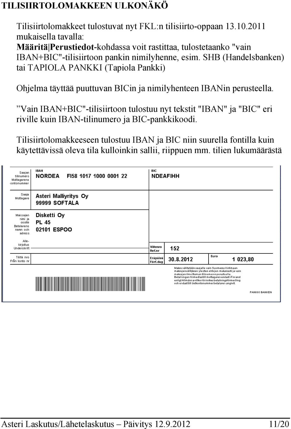 SHB (Handelsbanken) tai TAPIOLA PANKKI (Tapiola Pankki) Ohjelma täyttää puuttuvan BICin ja nimilyhenteen IBANin perusteella.