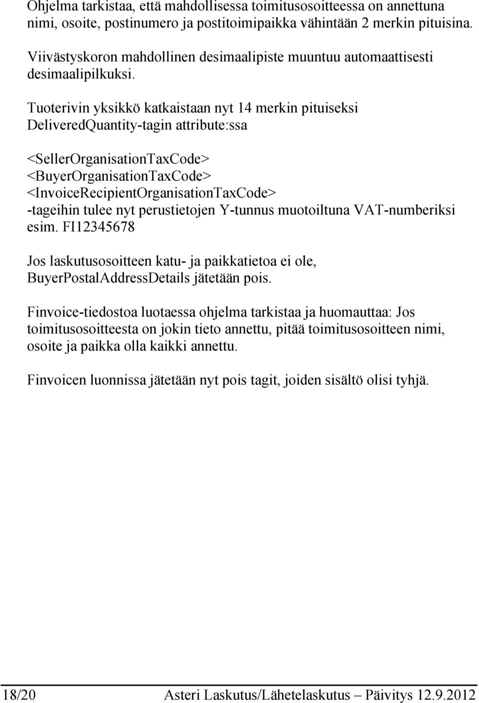 Tuoterivin yksikkö katkaistaan nyt 14 merkin pituiseksi DeliveredQuantity-tagin attribute:ssa <SellerOrganisationTaxCode> <BuyerOrganisationTaxCode> <InvoiceRecipientOrganisationTaxCode> -tageihin