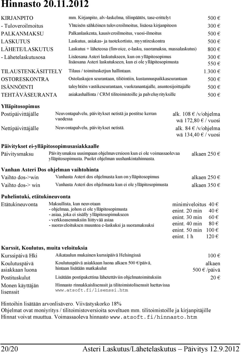 vuosi-ilmoitus 500 LASKUTUS Laskutus, asiakas- ja tuotekortisto, myyntireskontra 500 LÄHETE/LASKUTUS Laskutus + läheteosa (finvoice, e-lasku, suoramaksu, massalaskutus) 800 - Lähetelaskutusosa