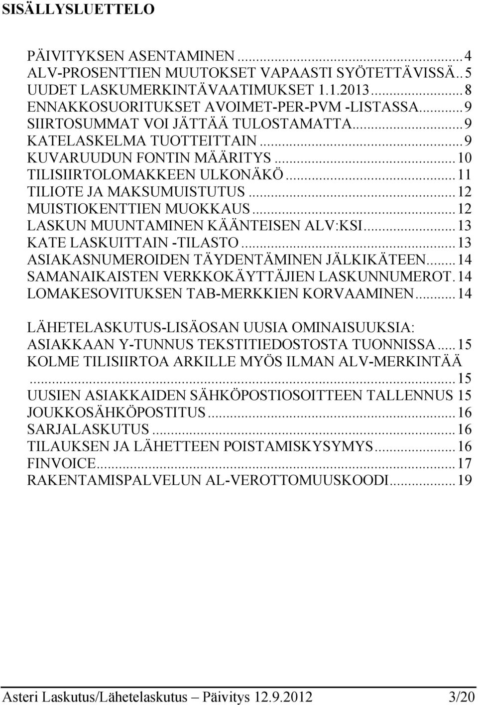 ..12 LASKUN MUUNTAMINEN KÄÄNTEISEN ALV:KSI...13 KATE LASKUITTAIN -TILASTO...13 ASIAKASNUMEROIDEN TÄYDENTÄMINEN JÄLKIKÄTEEN...14 SAMANAIKAISTEN VERKKOKÄYTTÄJIEN LASKUNNUMEROT.