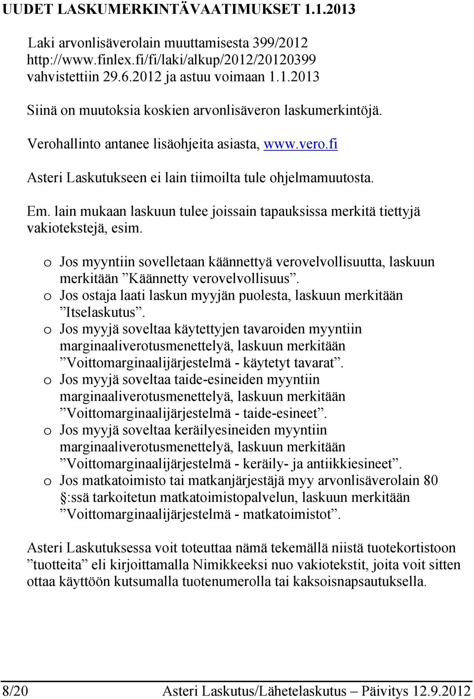 lain mukaan laskuun tulee joissain tapauksissa merkitä tiettyjä vakiotekstejä, esim. o Jos myyntiin sovelletaan käännettyä verovelvollisuutta, laskuun merkitään Käännetty verovelvollisuus.