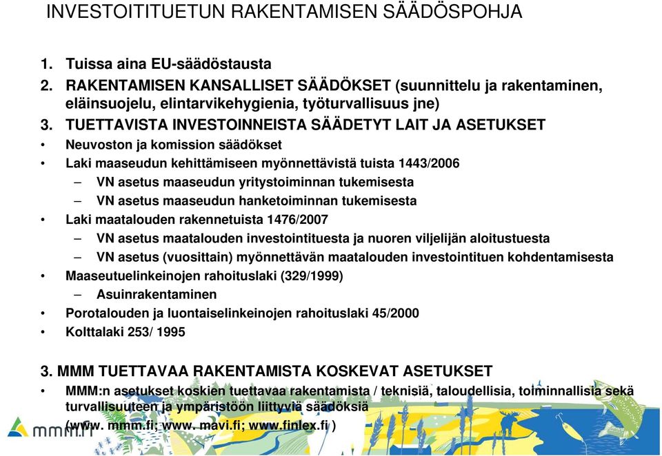 asetus maaseudun hanketoiminnan tukemisesta Laki maatalouden rakennetuista 1476/2007 VN asetus maatalouden investointituesta ja nuoren viljelijän aloitustuesta VN asetus (vuosittain) myönnettävän