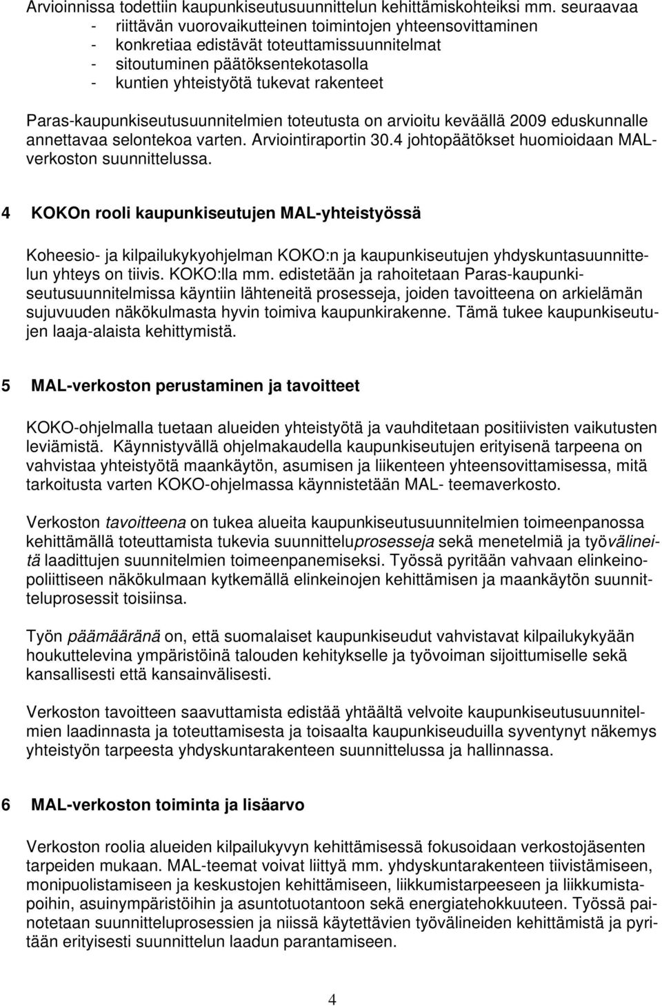 Paras-kaupunkiseutusuunnitelmien toteutusta on arvioitu keväällä 2009 eduskunnalle annettavaa selontekoa varten. Arviointiraportin 30.4 johtopäätökset huomioidaan MALverkoston suunnittelussa.