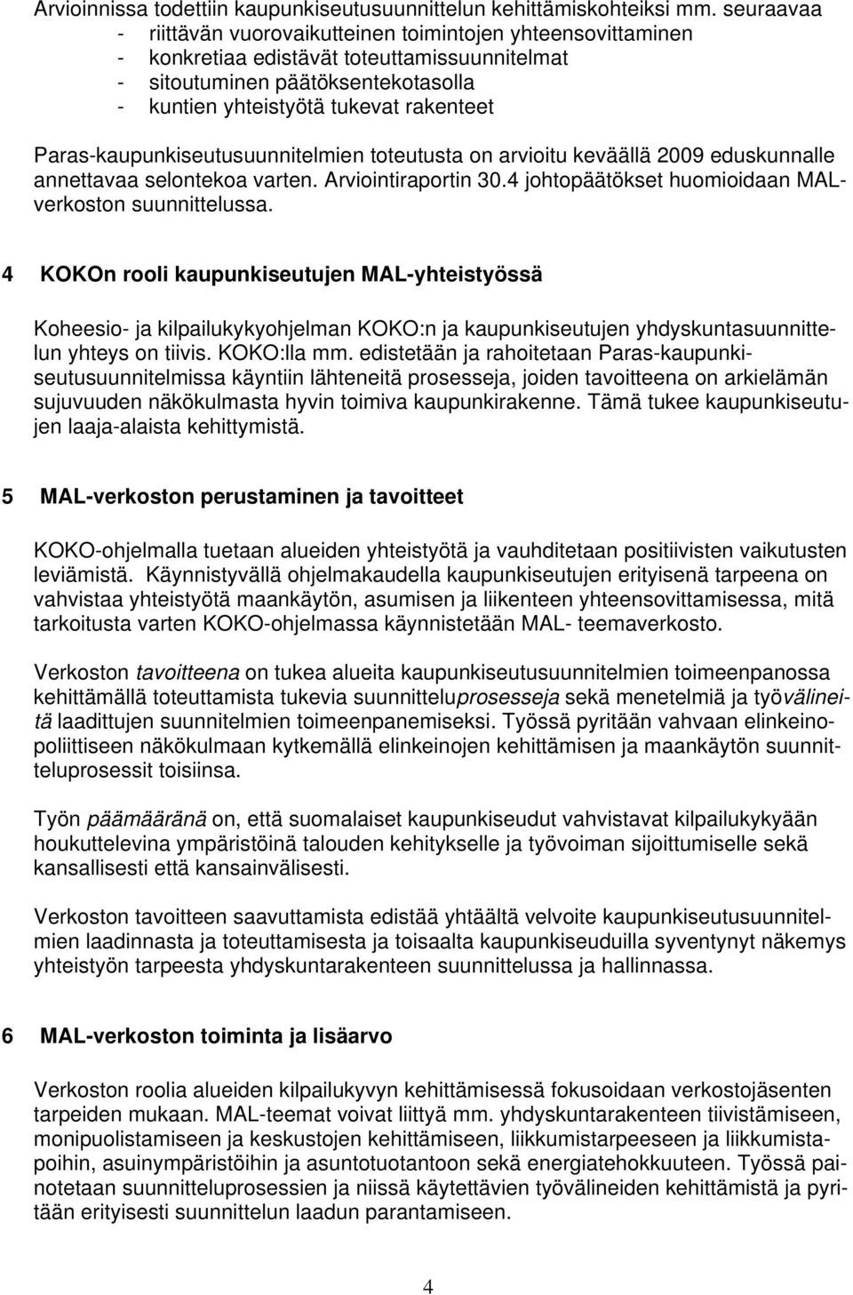 Paras-kaupunkiseutusuunnitelmien toteutusta on arvioitu keväällä 2009 eduskunnalle annettavaa selontekoa varten. Arviointiraportin 30.4 johtopäätökset huomioidaan MALverkoston suunnittelussa.