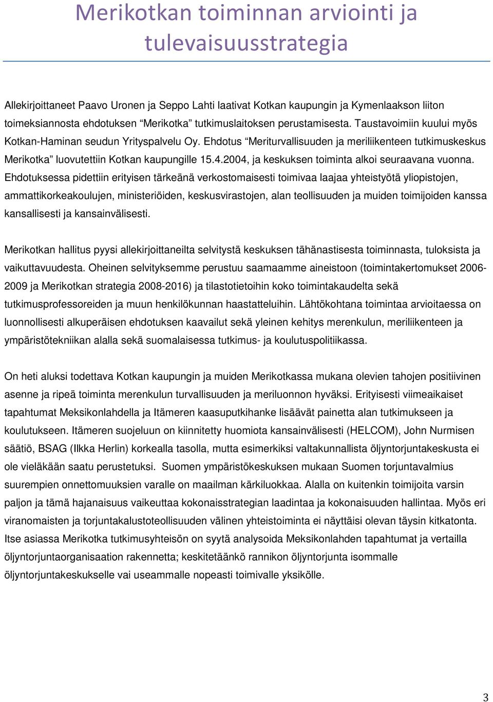 Ehdotus Meriturvallisuuden ja meriliikenteen tutkimuskeskus Merikotka luovutettiin Kotkan kaupungille 15.4.2004, ja keskuksen toiminta alkoi seuraavana vuonna.